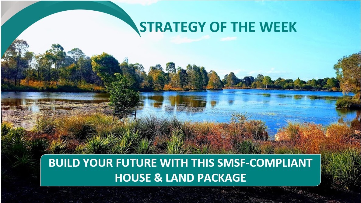 STRATEGY OF THE WEEK: Build Your Future With This SMSF-Compliant House & Land Package